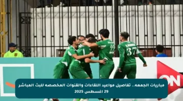 مباريات الجمعة.. تفاصيل مواعيد اللقاءات والقنوات المخصصة للبث المباشر 29 أغسطس 2025